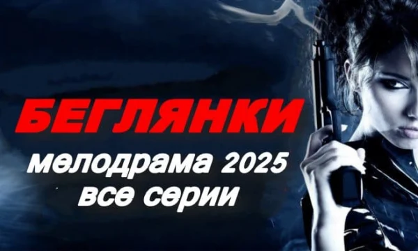 Беглянки / русская мелодрама (2025) Беглянки / русская мелодрама (2025)