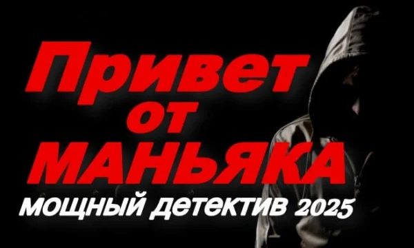 Привет от МАНЬЯКА / мощный российский детектив (2025)