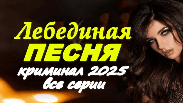 Лебединая песня 2025 / русский криминальный сериал