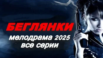 Беглянки / русская мелодрама (2025)