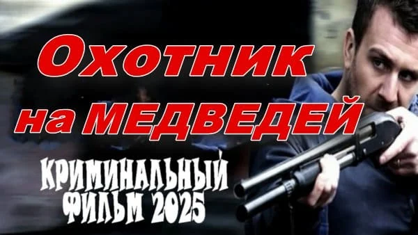 Охотник на медведей / криминал (2025) Охотник на медведей / криминал (2025)