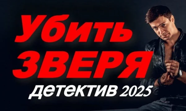 Убить зверя / русский криминальный детектив (2025) Убить зверя / русский криминальный детектив (2025)