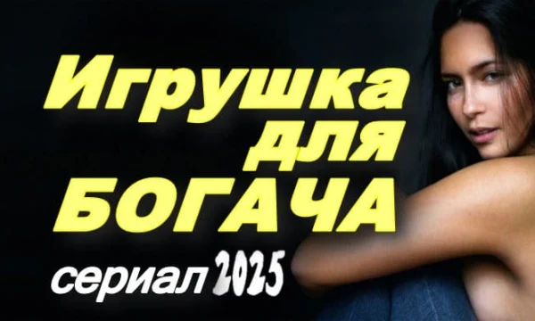 Игрушка для богача / русская драма (2025) Игрушка для богача / русская драма (2025)