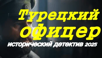 Турецкий офицер / русский исторический детектив (2025)