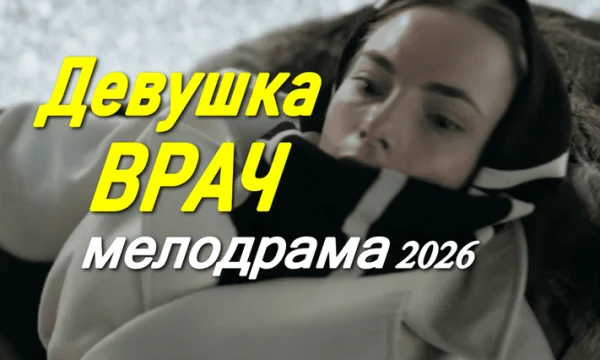 Девушка врач / русская драма (2026)